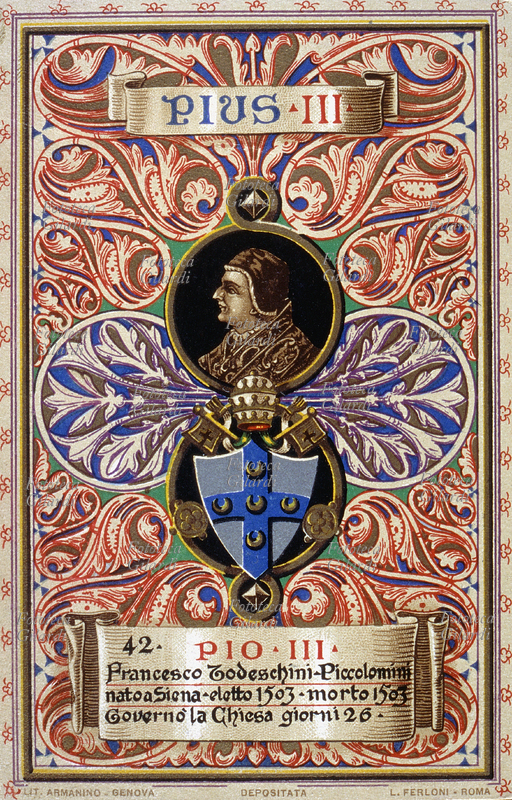 PAPA PIO III (29 maggio 1439 – 18 ottobre 1503), al secolo Francesco Todeschini Piccolomini, eletto nel 1503. Governò la Chiesa 26 giorni. Durante il suo breve pontificato fondò presso la cattedrale di Siena la Biblioteca Piccolomini in memoria dello zio Pio II, dando incarico al Pinturicchio di decorarne gli ambienti. Cartolina cromolitografica n. 42 dalla \
