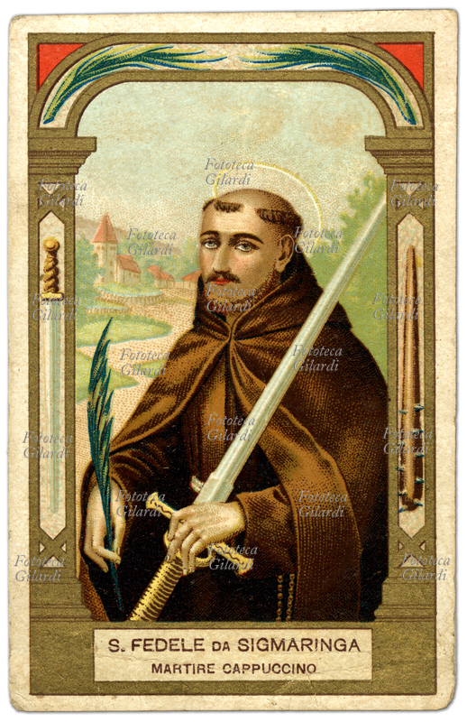 SAN FEDELE DA SIGMARINGA (1577-1622) sacerdote martire, dei frati Minori Cappuccini. Nato da stirpe reale a Sigmaringa nella Svevia, ottenne la laurea in giurisprudenza all\