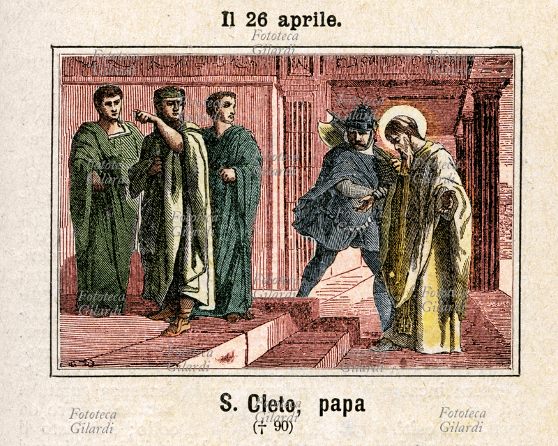 San CLETO (o Anacleto, ? - 92 circa), terzo papa dopo Pietro e Lino; secondo la tradizione devozionale subì il martirio sotto Domiziano, ma non vi sono riscontri storici certi della circostanza. Commemorazione il 26 aprile. Incisione colorata, Italia 1886