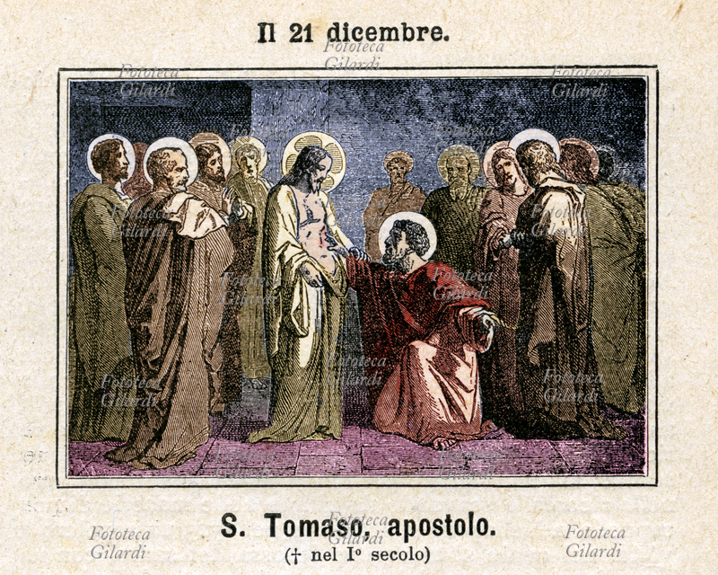 SAN TOMMASO DIDIMO (I secolo a.C. – 12 luglio 72), apostolo, popolarmente noto per avere molto umanamente dubitato della Resurrezione di Cristo, alla quale credette dopo avere letteralmente toccato con mano la piaga nel Suo costato (Giovanni 20,24-29). In seguito svolse la sua opera di evangelizzazione in Siria, Mesopotamia, Cina e India meridionale. Tradizionalmente commemorato il 21 dicembre, giorno della morte (Dies Natalis, nascita al cielo) secondo Sant\
