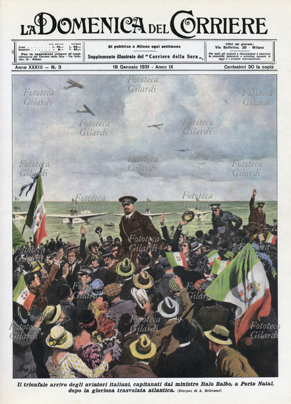Italo BALBO (6 giugno 1896 – 28 giugno 1940) "Il trionfale arrivo degli aviatori italiani, capitanati dal ministro Italo Balbo, a Porto Natal, dopo la gloriosa trasvolata atlantica". Disegno di Achille Beltrame (19 marzo 1871 – 19 febbraio 1945) per la copertina de \