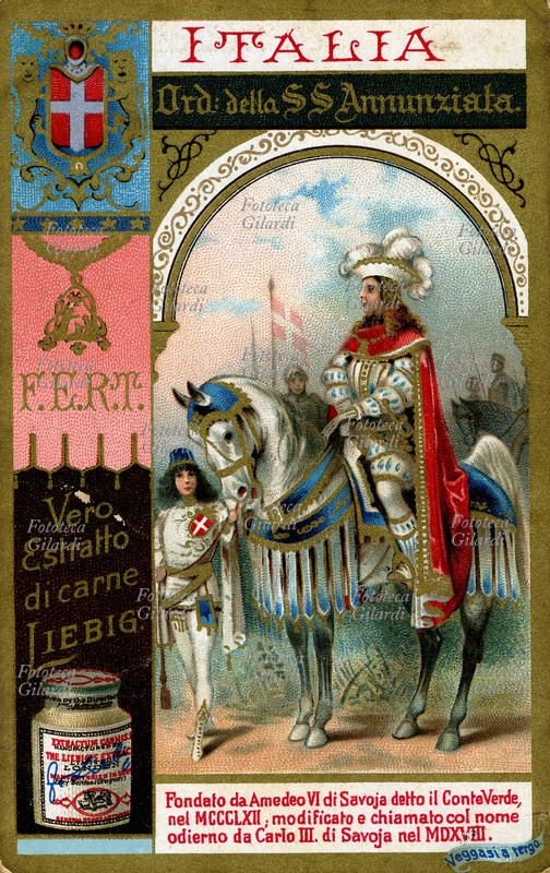 CAVALIERI ordine della S.S. Annunziata. F.E.R.T. . Fondato da Amedeo VI di Savoia detto il Conte Verde, nel 1362; successivamente modificato e chiamato col nome odierno da Carlo III di Savoia nel 1568. Cromolitografia, figurina Liebig: \
