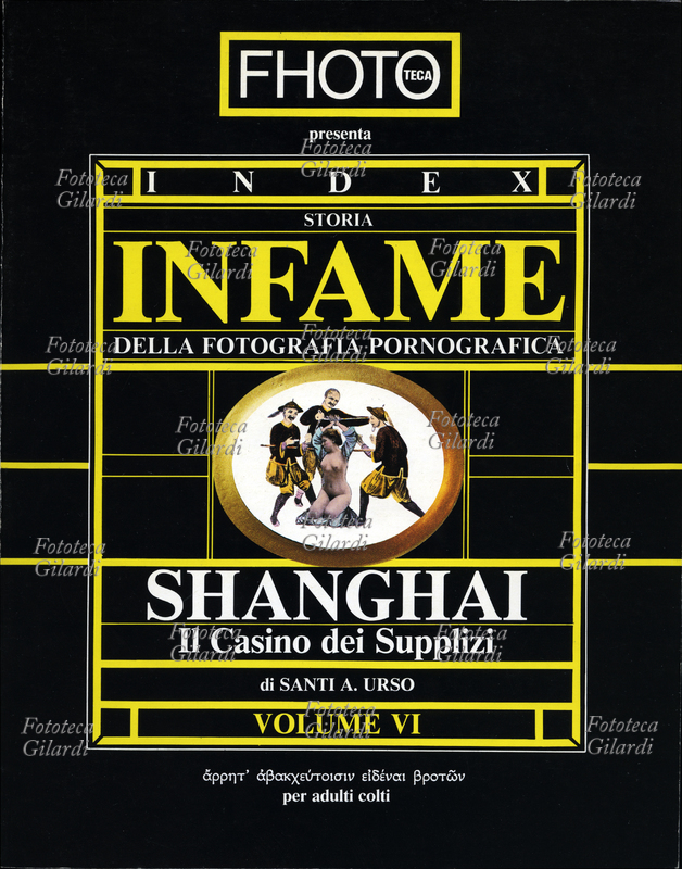 STORIA INFAME DELLA FOTOGRAFIA PORNOGRAFICA "Shanghai, il casino dei supplizi, 1880-1918", di Santi A. Urso. Sesto volume dalla collana che tratta della nascita e del divenire nel tempo e nel mondo dell\