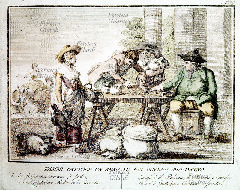 PROVERBIO figurato: Fammi fattore un anno, se son povero mio danno. A che stupir ne rimirar si spesso, come presto un fattor ricco diventa! Lungi è il Padrone, il Villanello è oppresso; non v\