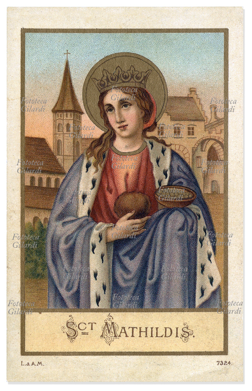 SANTA MATILDE Santa Matilde (o Mechthild) di Germania (895 ca - 968), regina, moglie di Enrico I l\