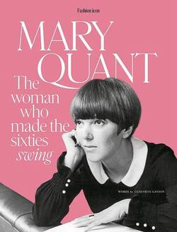 MARY QUANT THE WOMAN WHO MADE THE SIXITIES SWING MARY QUANT THE WOMAN WHO MADE THE SIXITIES SWING